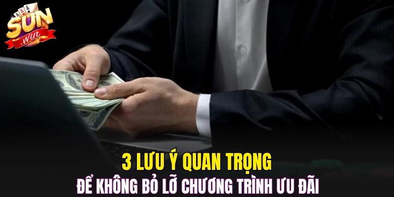 3 lưu ý quan trọng để không bỏ lỡ chương trình ưu đãi 