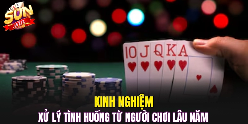 Kinh nghiệm xử lý tình huống từ người chơi lâu năm 
