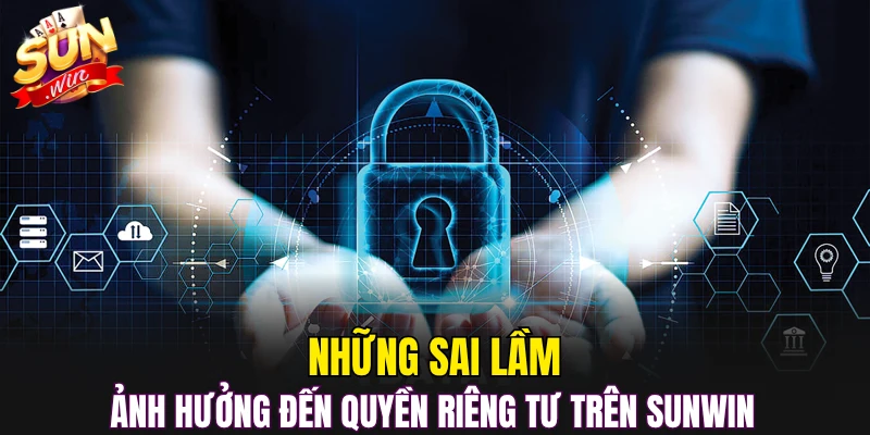 Những sai lầm ảnh hưởng đến quyền riêng tư trên Sunwin