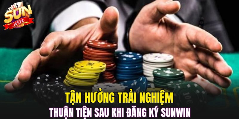 Tận hưởng trải nghiệm thuận tiện sau khi đăng ký Sunwin